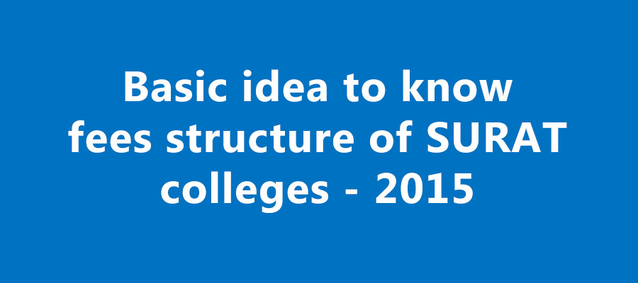 Fees Structure of Surat Colleges - 2015